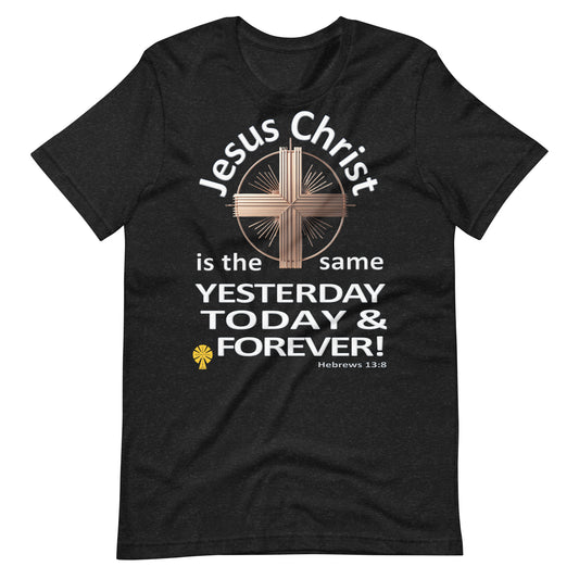 "Jesus Christ, The Same.." (Hebrews 13:8) Unisex T-Shirt